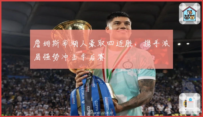 詹姆斯率湖人豪取四连胜，携手浓眉强势冲击季后赛