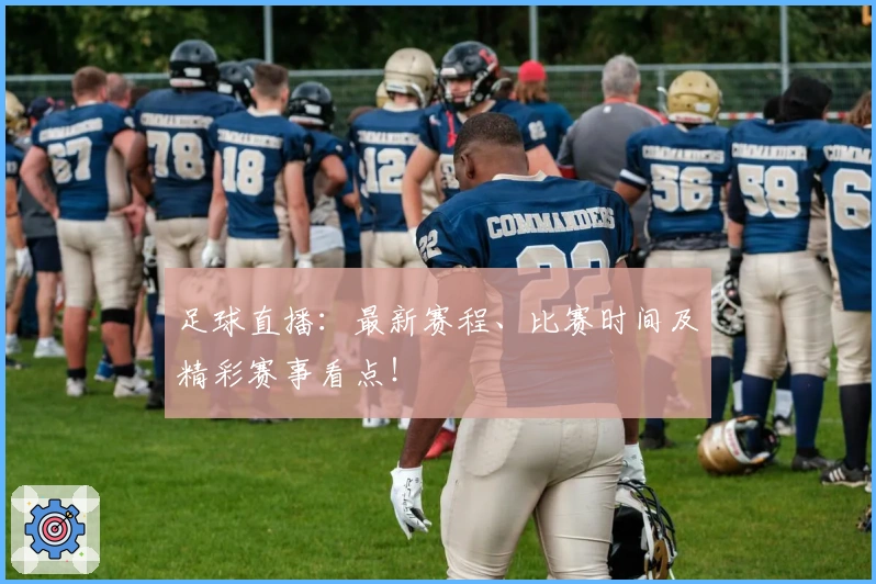 足球直播：最新赛程、比赛时间及精彩赛事看点！